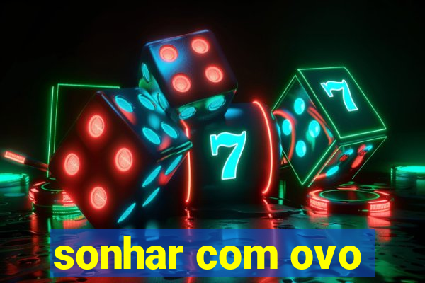sonhar com ovo